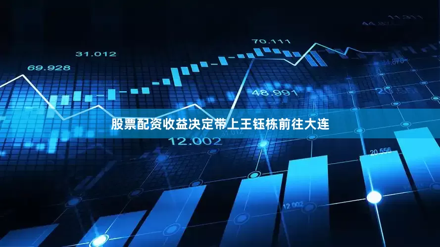 股票配资收益决定带上王钰栋前往大连