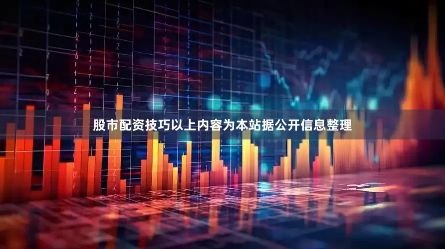 股市配资技巧以上内容为本站据公开信息整理