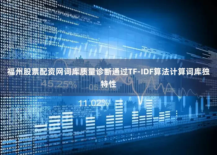 福州股票配资网词库质量诊断通过TF-IDF算法计算词库独特性