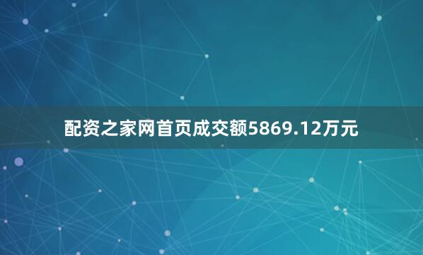 配资之家网首页成交额5869.12万元