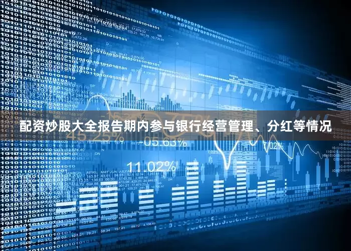 配资炒股大全报告期内参与银行经营管理、分红等情况