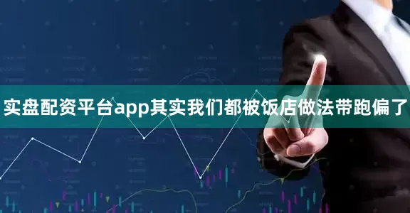 实盘配资平台app其实我们都被饭店做法带跑偏了