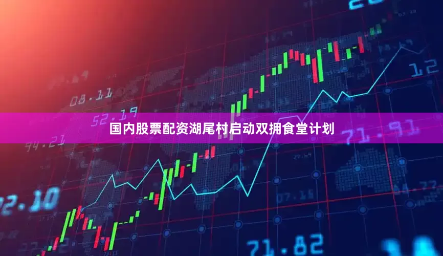 国内股票配资湖尾村启动双拥食堂计划