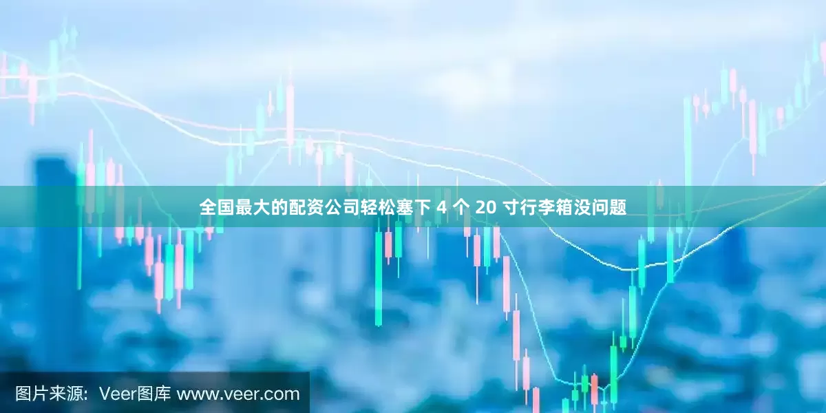 全国最大的配资公司轻松塞下 4 个 20 寸行李箱没问题