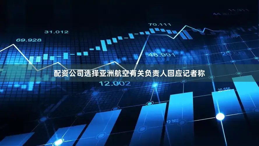 配资公司选择亚洲航空有关负责人回应记者称