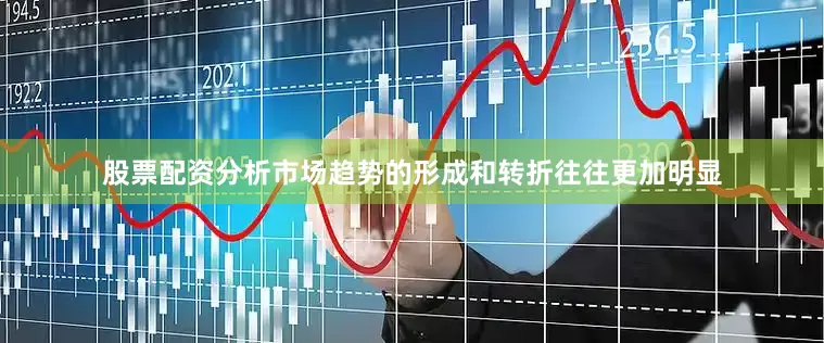 股票配资分析市场趋势的形成和转折往往更加明显