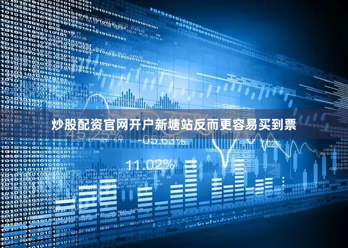 炒股配资官网开户新塘站反而更容易买到票