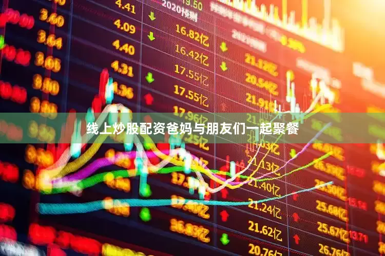 线上炒股配资爸妈与朋友们一起聚餐