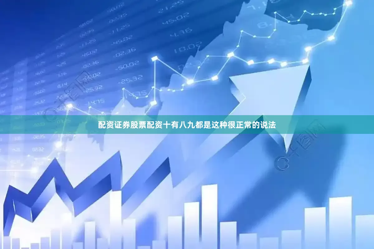 配资证券股票配资十有八九都是这种很正常的说法